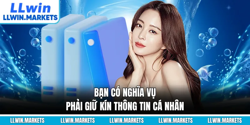Bạn có nghĩa vụ phải giữ kín thông tin cá nhân