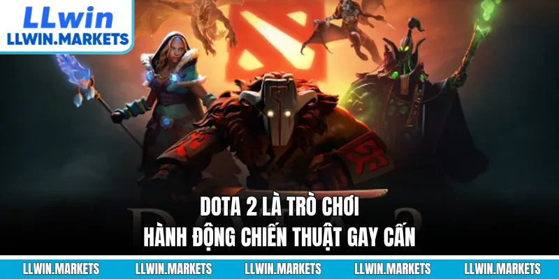 Dota 2 là trò chơi hành động chiến thuật gay cấn