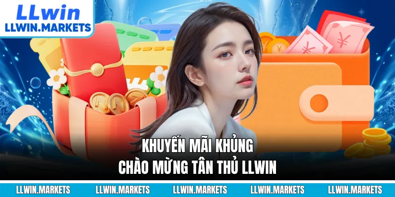 Khuyến mãi khủng chào mừng tân thủ LLWIN