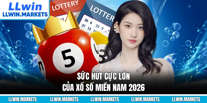 Sức hút cực lớn của xổ số miền Nam 2026