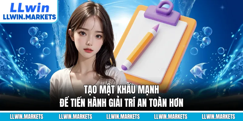 Tạo mật khẩu mạnh để tiến hành giải trí an toàn hơn
