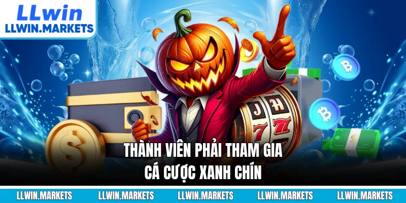 Thành viên phải tham gia cá cược xanh chín