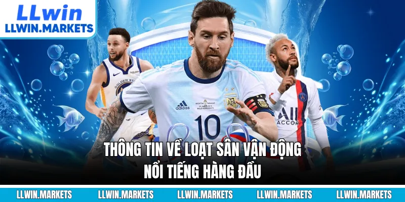 Thông tin về loạt sân vận động nổi tiếng hàng đầu