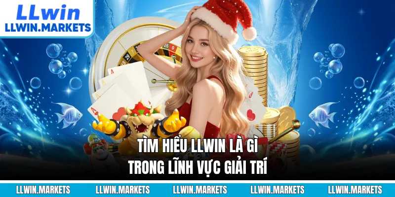 Tìm hiểu LLWIN là gì trong lĩnh vực giải trí