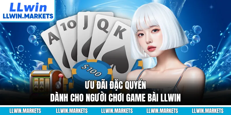 Ưu đãi đặc quyền dành cho người chơi game bài LLWIN