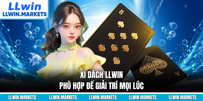 Xì dách LLWIN phù hợp để giải trí mọi lúc