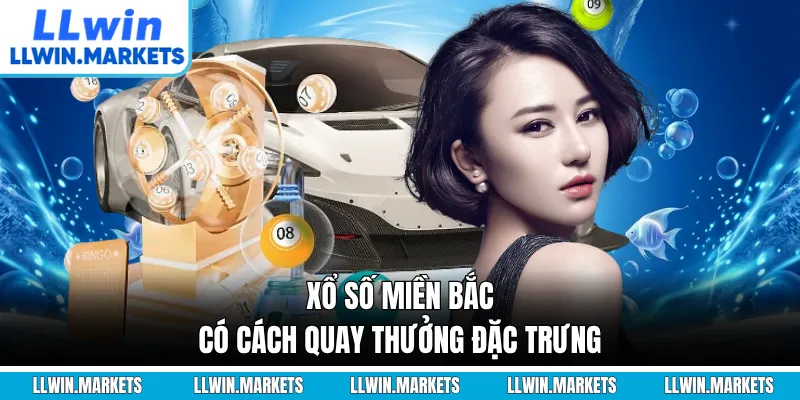 Xổ số miền Bắc có cách quay thưởng đặc trưng